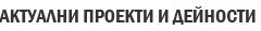 АКТУАЛНИ ПРОЕКТИ И ДЕЙНОСТИ